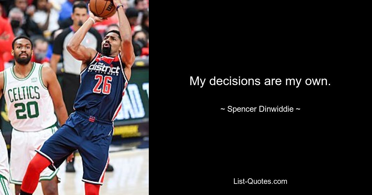 My decisions are my own. — © Spencer Dinwiddie