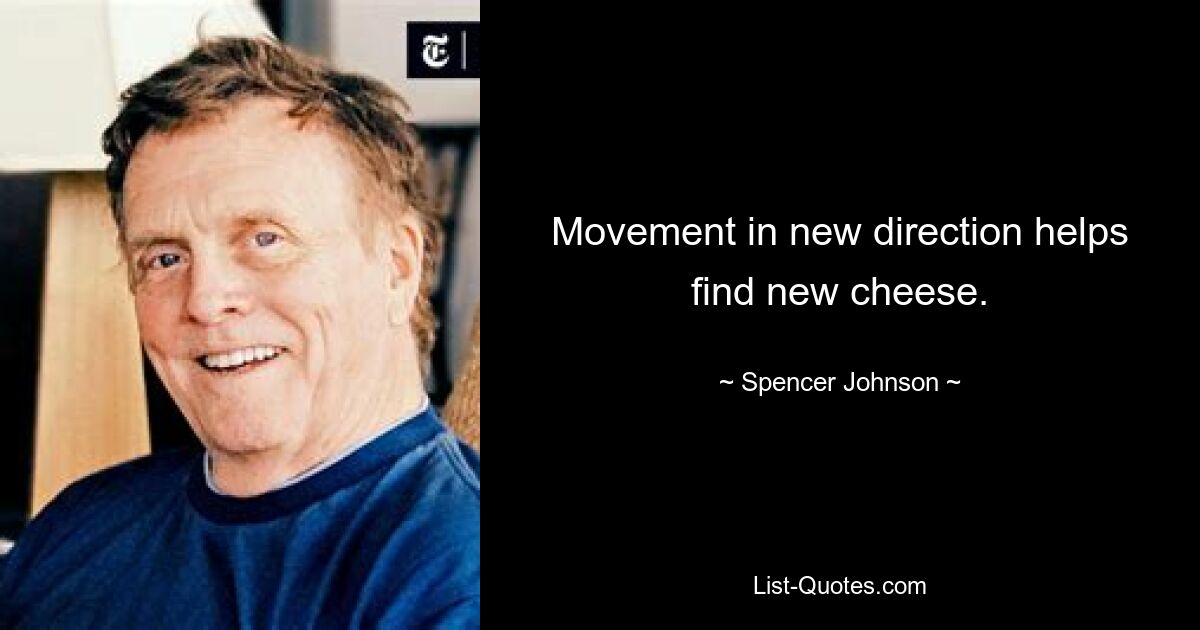 Movement in new direction helps find new cheese. — © Spencer Johnson