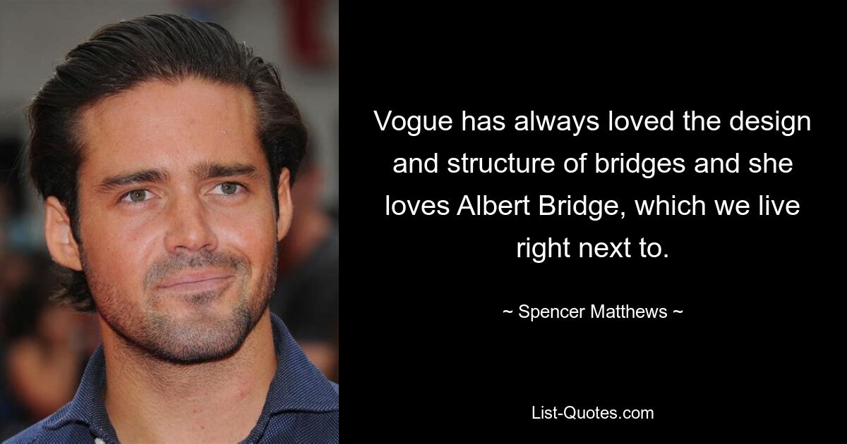 Vogue has always loved the design and structure of bridges and she loves Albert Bridge, which we live right next to. — © Spencer Matthews