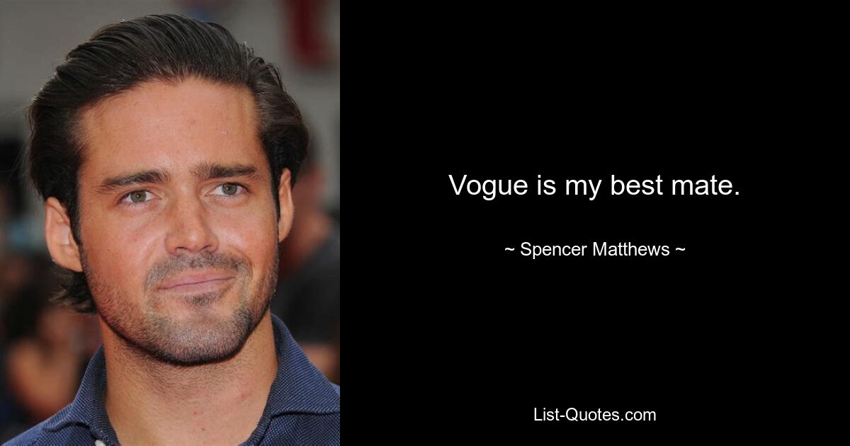 Vogue is my best mate. — © Spencer Matthews