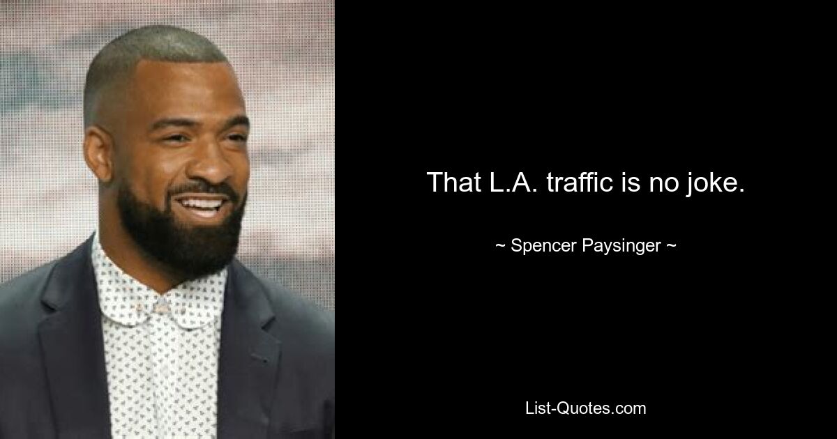 That L.A. traffic is no joke. — © Spencer Paysinger