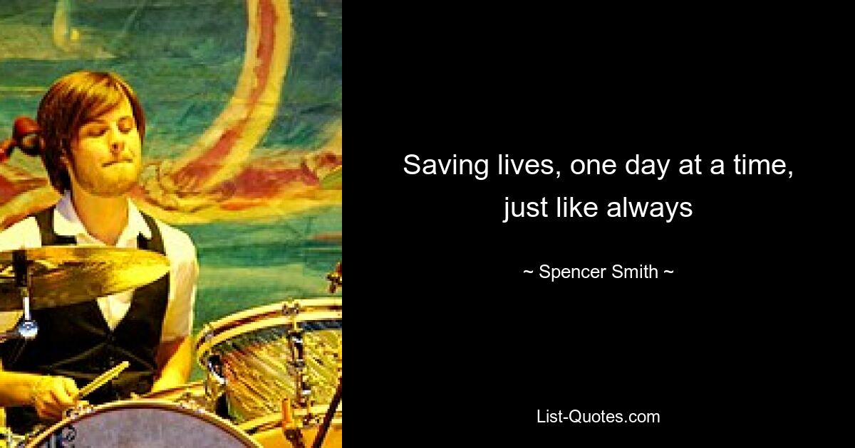 Saving lives, one day at a time, just like always — © Spencer Smith