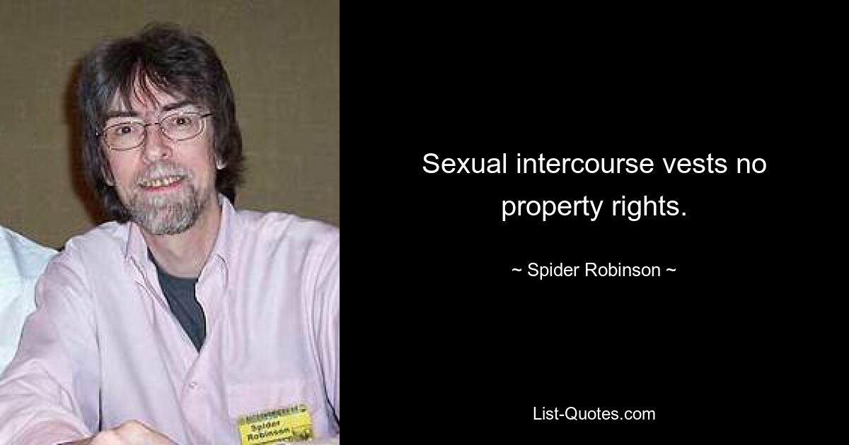 Sexual intercourse vests no property rights. — © Spider Robinson