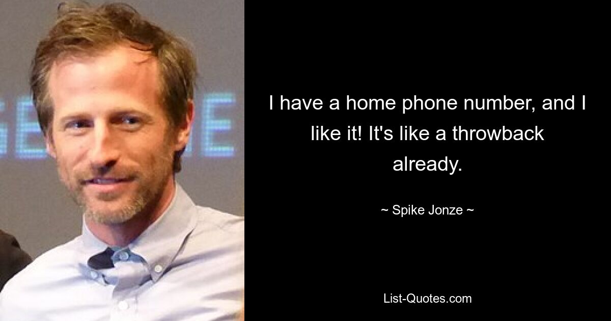 Ich habe eine private Telefonnummer und sie gefällt mir! Es ist schon wie ein Rückblick. — © Spike Jonze 