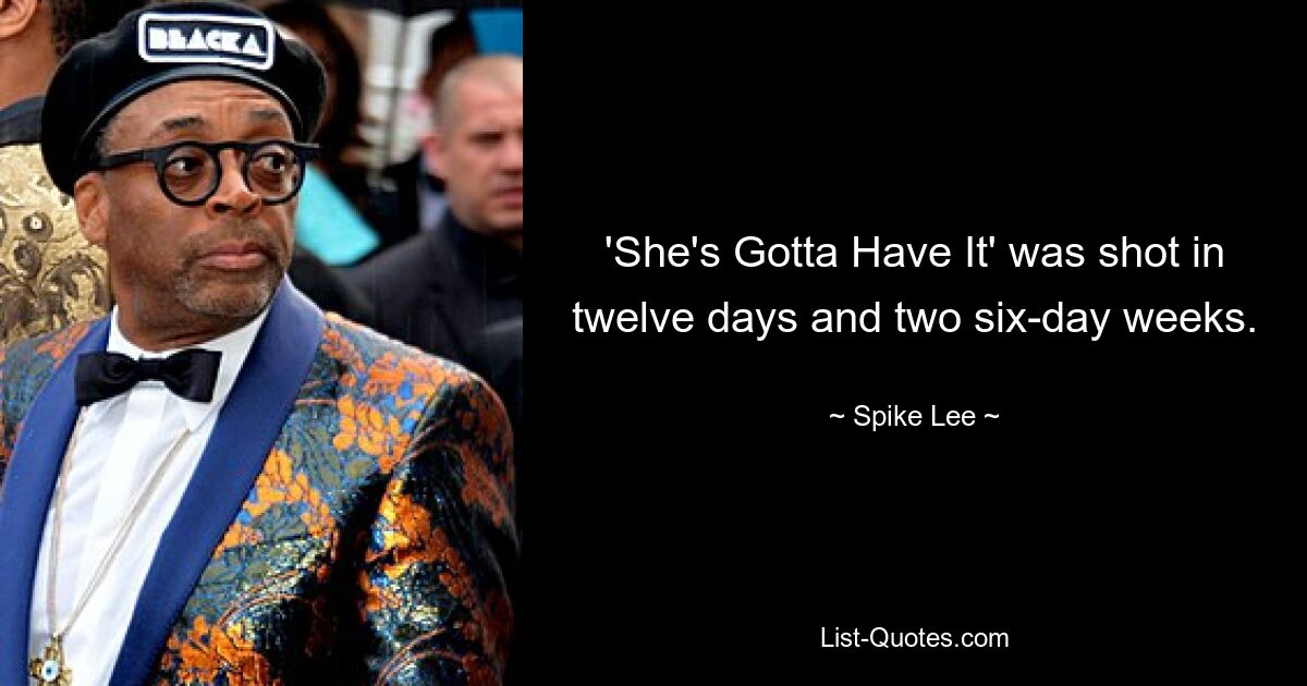 'She's Gotta Have It' was shot in twelve days and two six-day weeks. — © Spike Lee