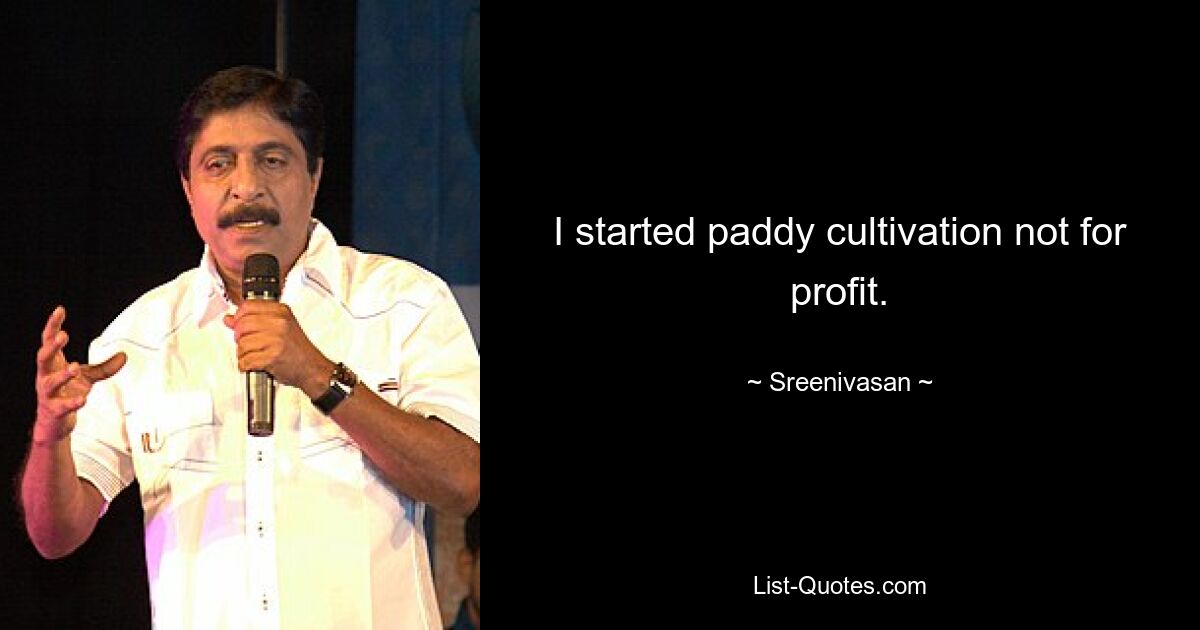 I started paddy cultivation not for profit. — © Sreenivasan