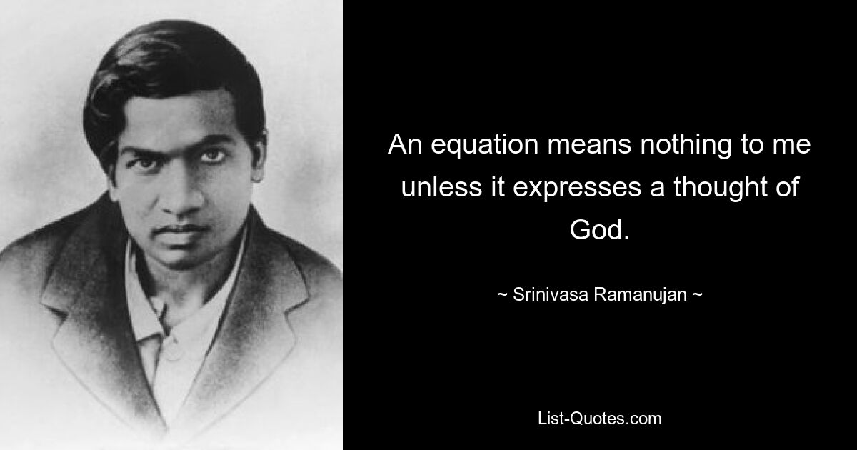 An equation means nothing to me unless it expresses a thought of God. — © Srinivasa Ramanujan