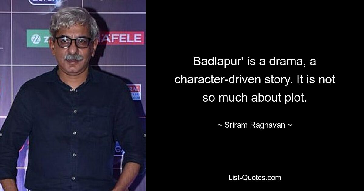 «Бадлапур» — это драма, история, основанная на персонажах. Дело не столько в сюжете. — © Шрирам Рагхаван 