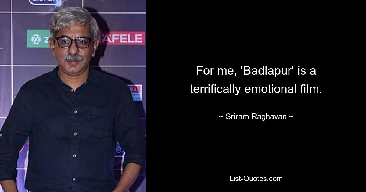 For me, 'Badlapur' is a terrifically emotional film. — © Sriram Raghavan