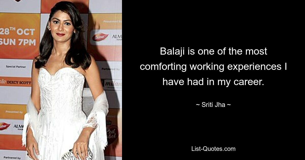 Balaji is one of the most comforting working experiences I have had in my career. — © Sriti Jha