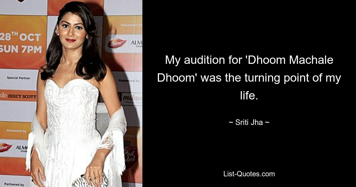 My audition for 'Dhoom Machale Dhoom' was the turning point of my life. — © Sriti Jha