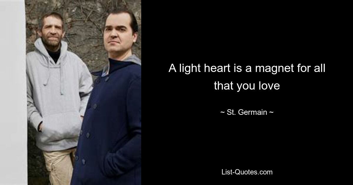 A light heart is a magnet for all that you love — © St. Germain