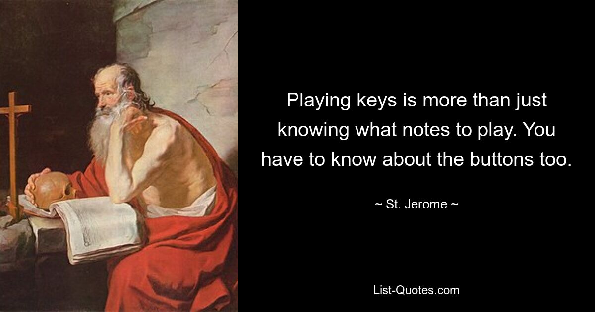 Playing keys is more than just knowing what notes to play. You have to know about the buttons too. — © St. Jerome