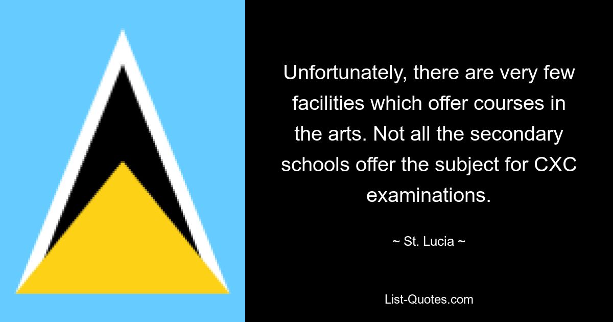 Unfortunately, there are very few facilities which offer courses in the arts. Not all the secondary schools offer the subject for CXC examinations. — © St. Lucia