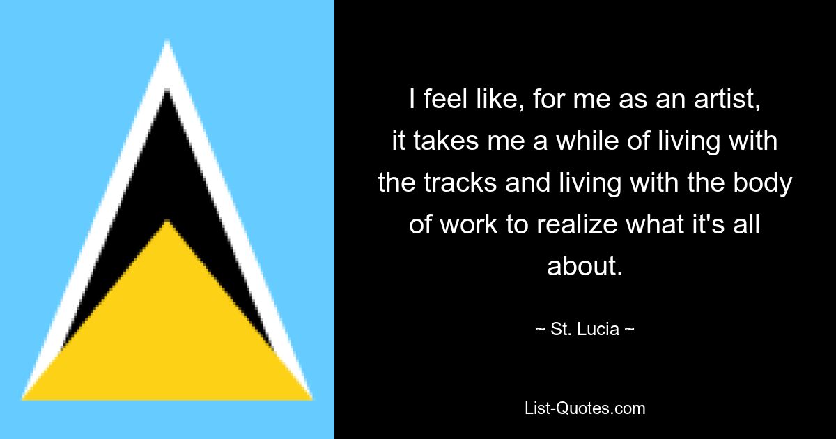 I feel like, for me as an artist, it takes me a while of living with the tracks and living with the body of work to realize what it's all about. — © St. Lucia