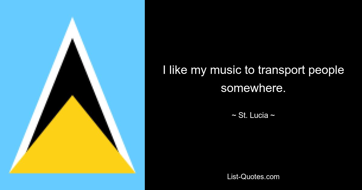 I like my music to transport people somewhere. — © St. Lucia