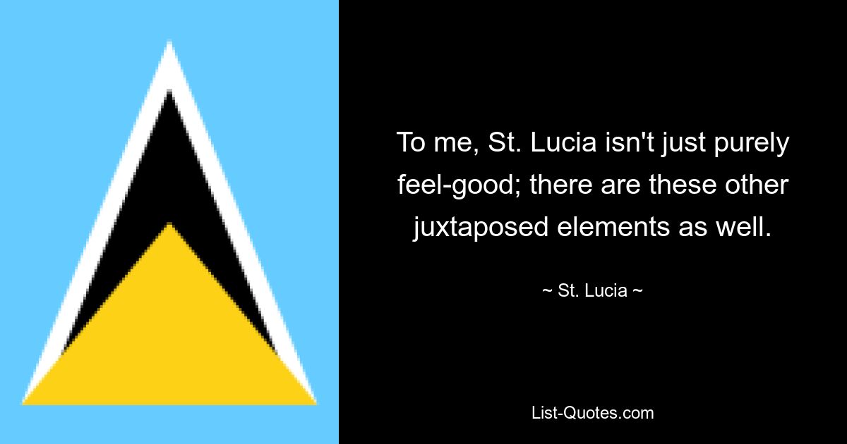 To me, St. Lucia isn't just purely feel-good; there are these other juxtaposed elements as well. — © St. Lucia