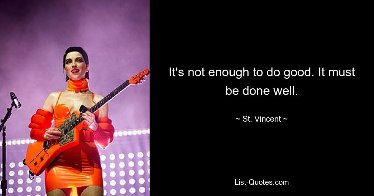 It's not enough to do good. It must be done well. — © St. Vincent