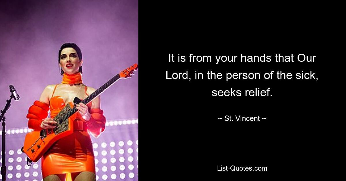 It is from your hands that Our Lord, in the person of the sick, seeks relief. — © St. Vincent