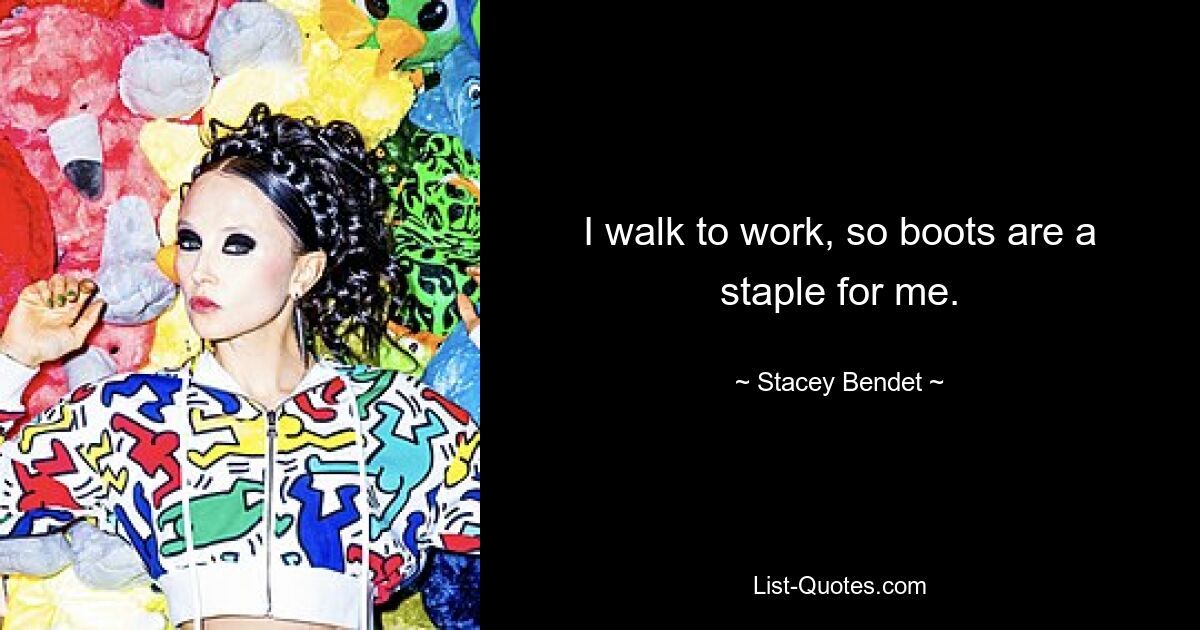 I walk to work, so boots are a staple for me. — © Stacey Bendet