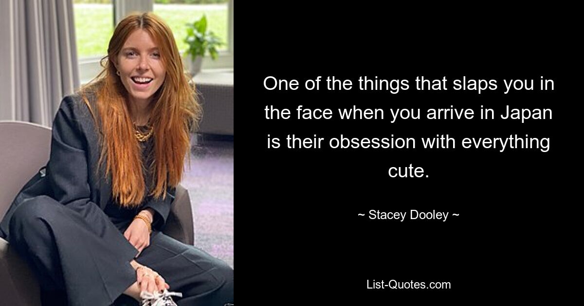 One of the things that slaps you in the face when you arrive in Japan is their obsession with everything cute. — © Stacey Dooley