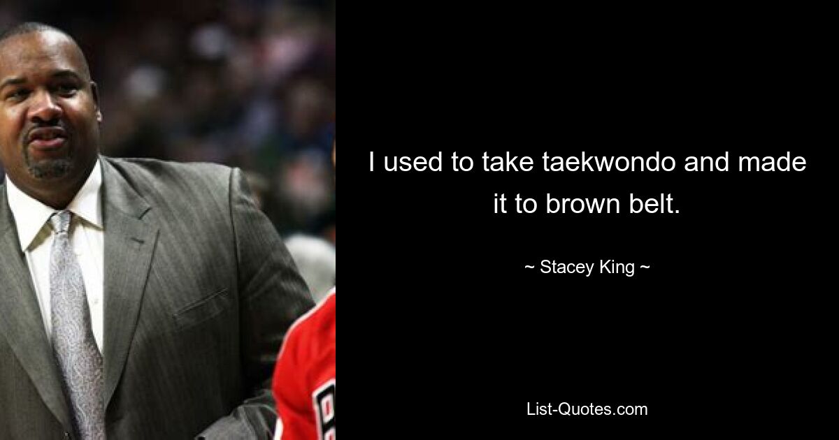 I used to take taekwondo and made it to brown belt. — © Stacey King