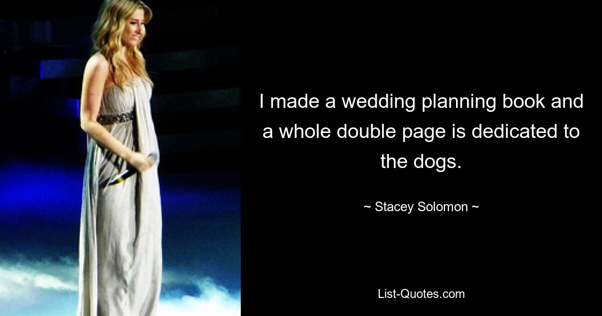 I made a wedding planning book and a whole double page is dedicated to the dogs. — © Stacey Solomon