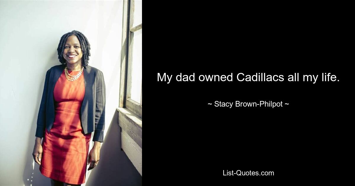 My dad owned Cadillacs all my life. — © Stacy Brown-Philpot