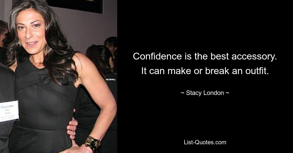 Confidence is the best accessory. It can make or break an outfit. — © Stacy London