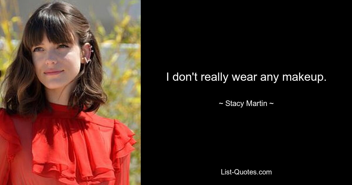 I don't really wear any makeup. — © Stacy Martin