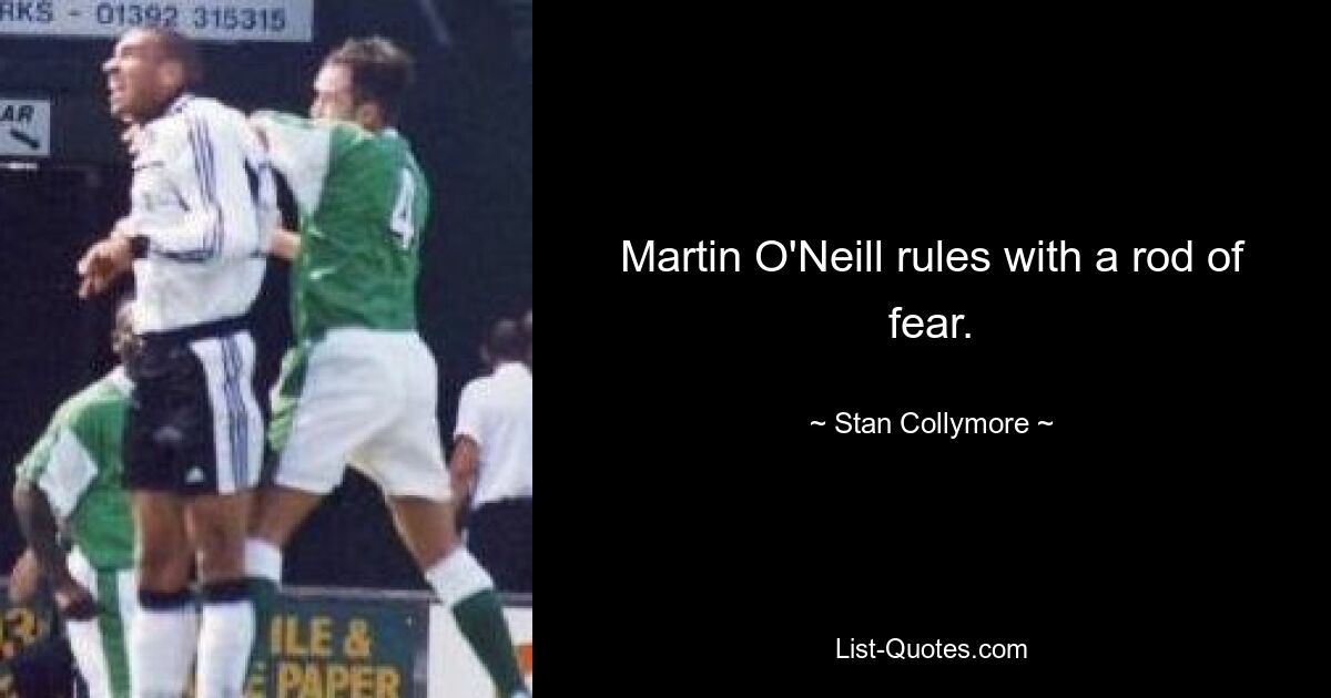 Martin O'Neill rules with a rod of fear. — © Stan Collymore