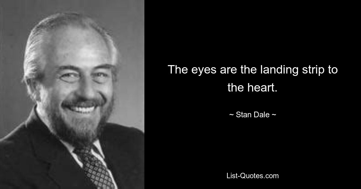 The eyes are the landing strip to the heart. — © Stan Dale