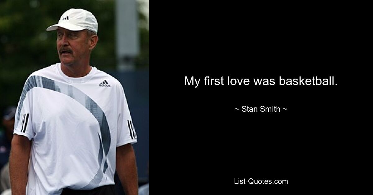 My first love was basketball. — © Stan Smith