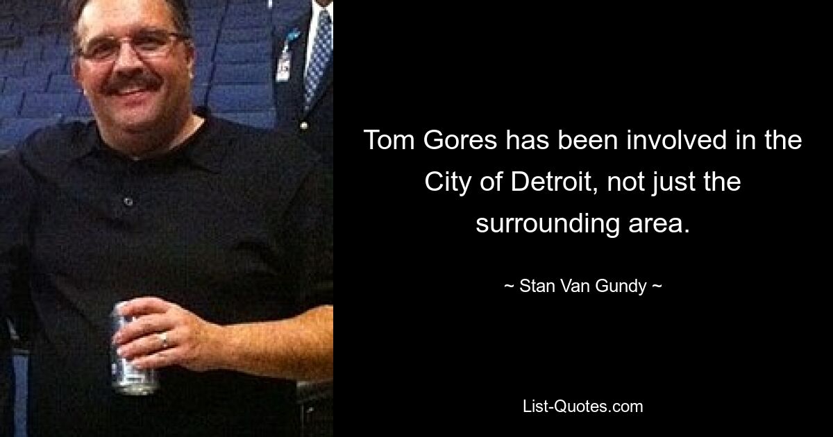 Tom Gores has been involved in the City of Detroit, not just the surrounding area. — © Stan Van Gundy