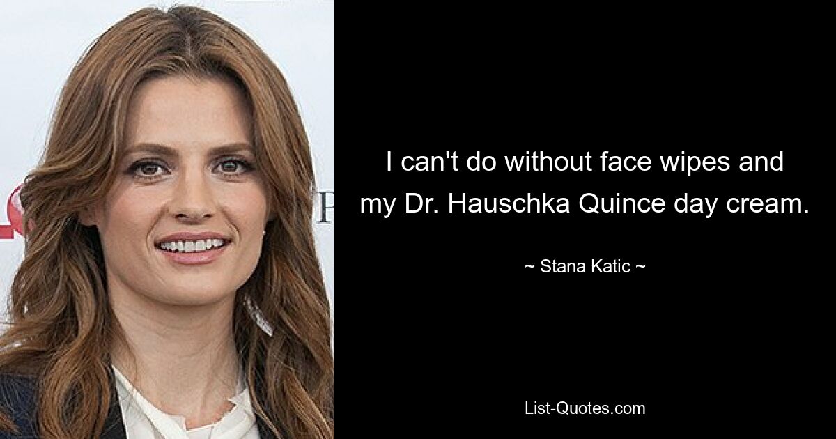 I can't do without face wipes and my Dr. Hauschka Quince day cream. — © Stana Katic