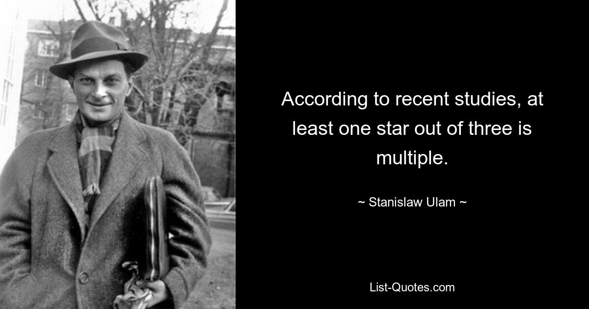 According to recent studies, at least one star out of three is multiple. — © Stanislaw Ulam