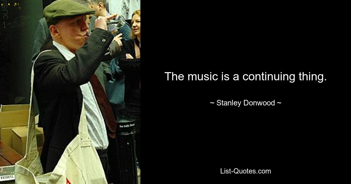 The music is a continuing thing. — © Stanley Donwood