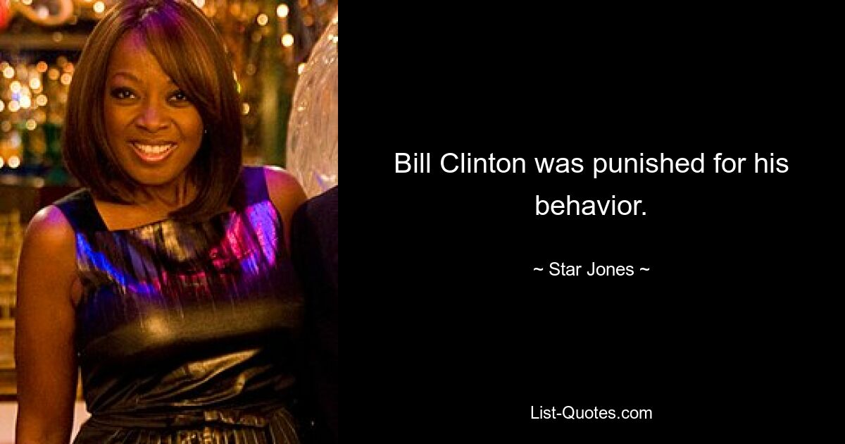 Bill Clinton was punished for his behavior. — © Star Jones