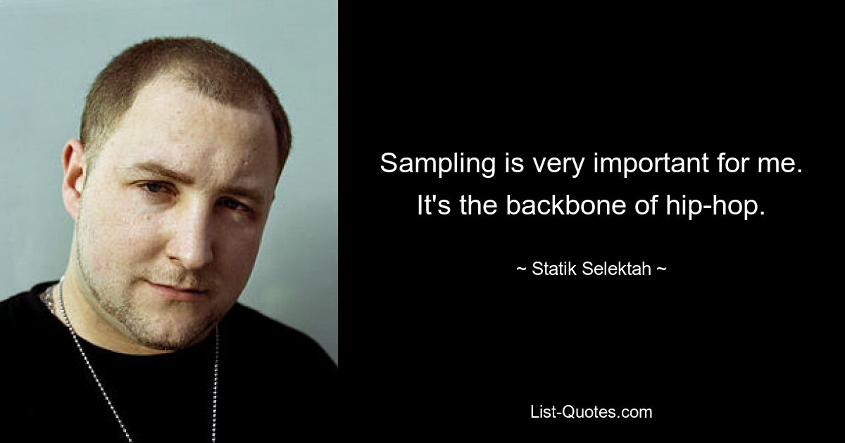 Sampling is very important for me. It's the backbone of hip-hop. — © Statik Selektah