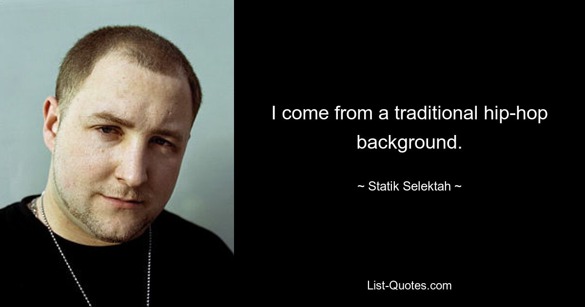 I come from a traditional hip-hop background. — © Statik Selektah