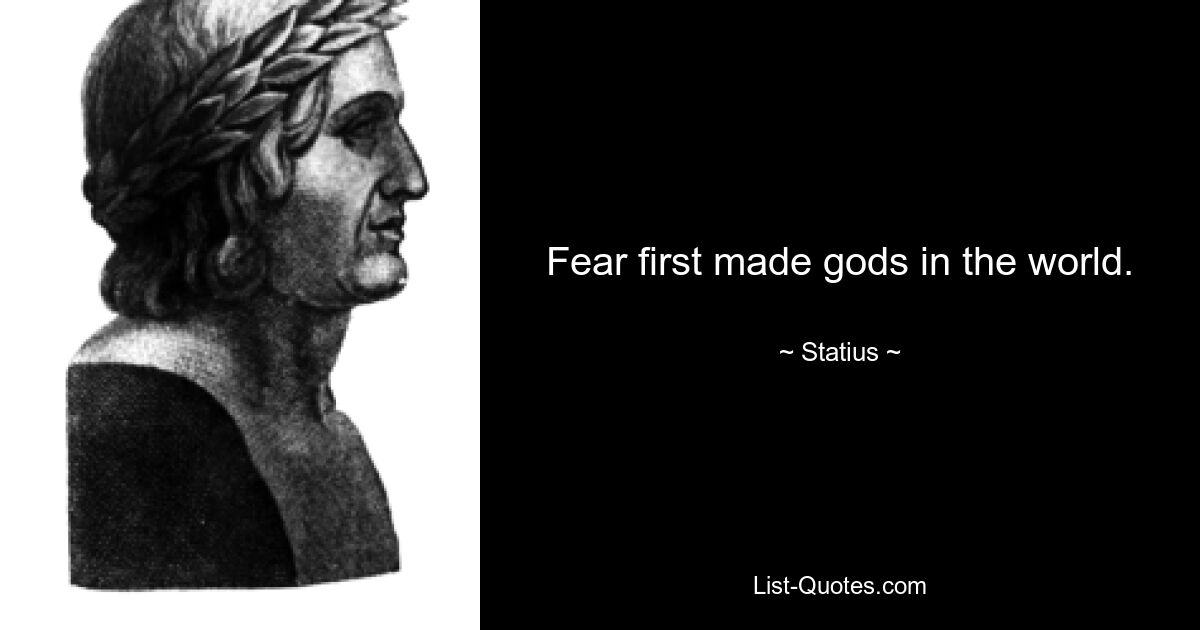 Fear first made gods in the world. — © Statius