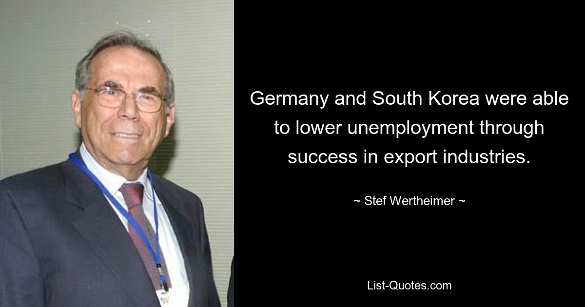 Germany and South Korea were able to lower unemployment through success in export industries. — © Stef Wertheimer