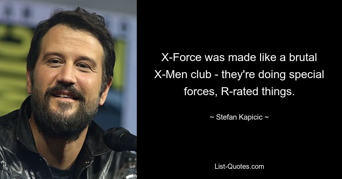 X-Force was made like a brutal X-Men club - they're doing special forces, R-rated things. — © Stefan Kapicic