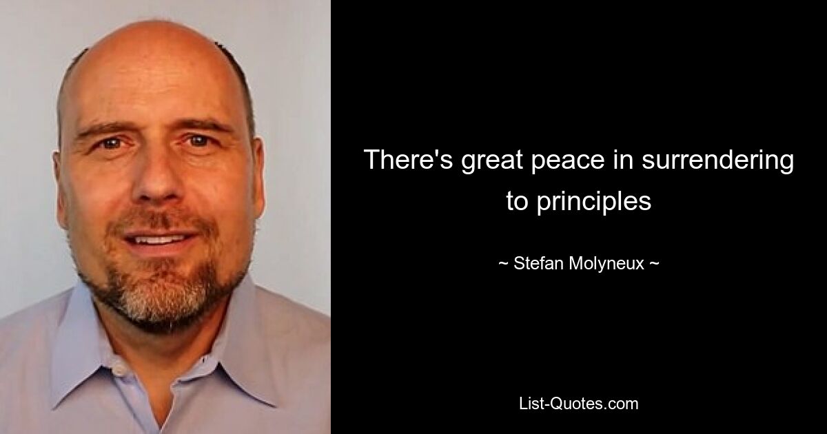 There's great peace in surrendering to principles — © Stefan Molyneux