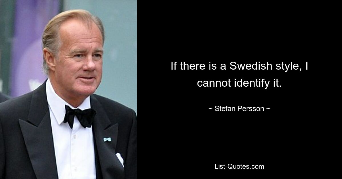 If there is a Swedish style, I cannot identify it. — © Stefan Persson