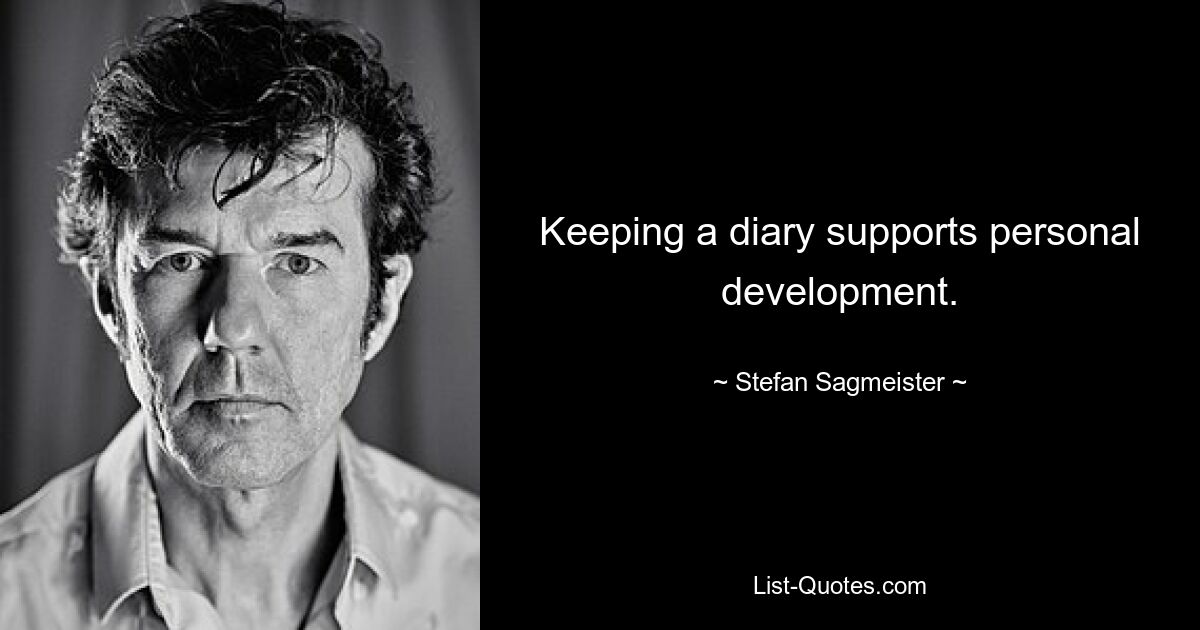 Keeping a diary supports personal development. — © Stefan Sagmeister