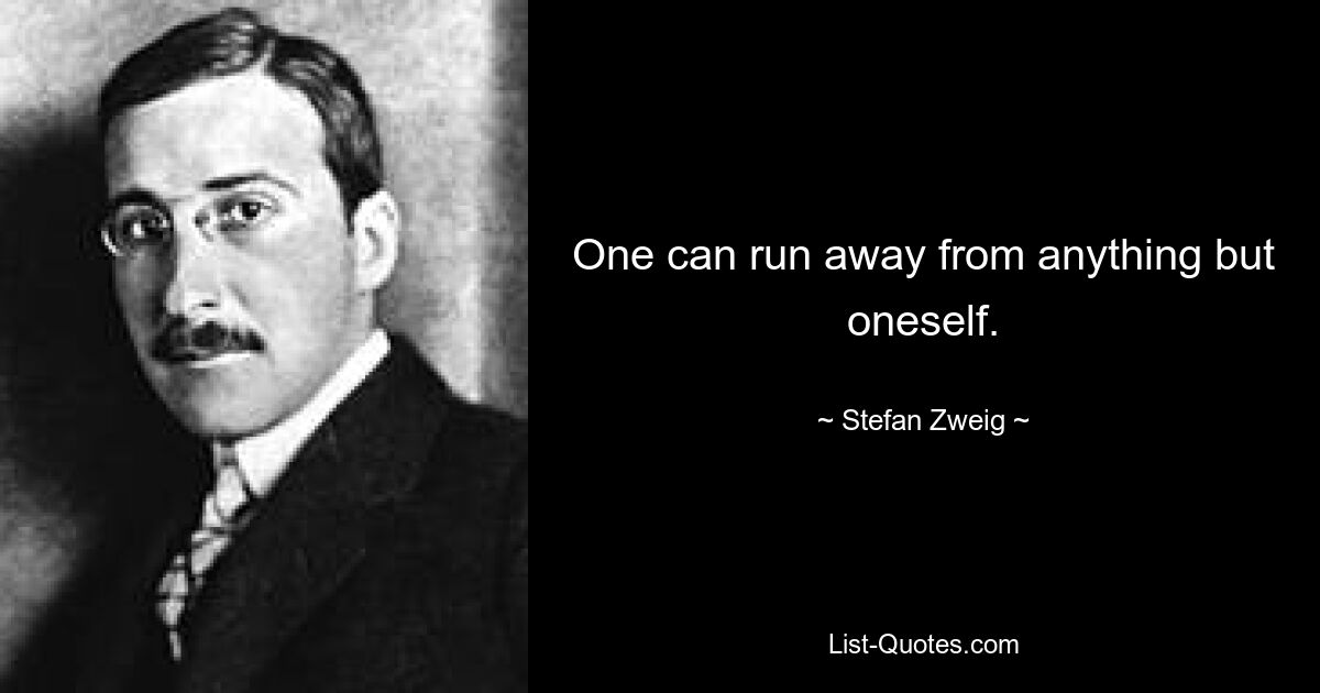 One can run away from anything but oneself. — © Stefan Zweig