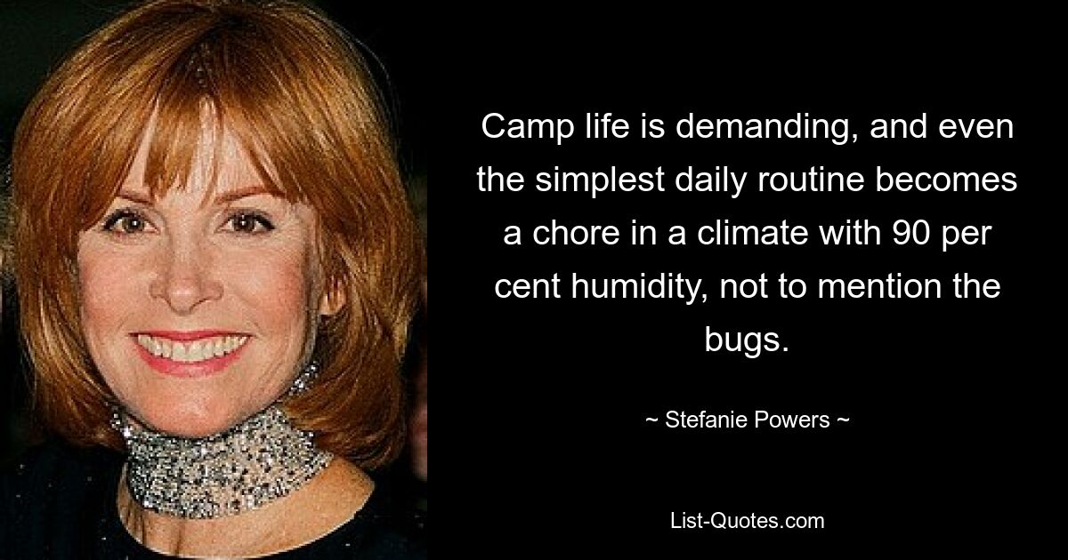 Camp life is demanding, and even the simplest daily routine becomes a chore in a climate with 90 per cent humidity, not to mention the bugs. — © Stefanie Powers