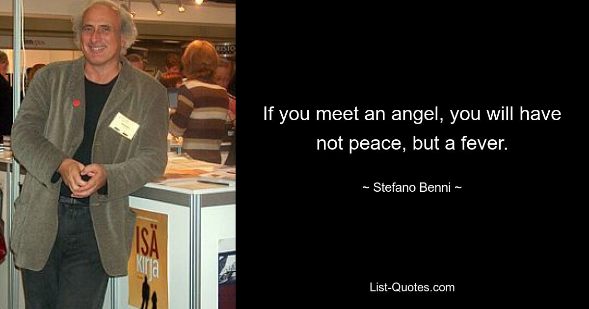 If you meet an angel, you will have not peace, but a fever. — © Stefano Benni