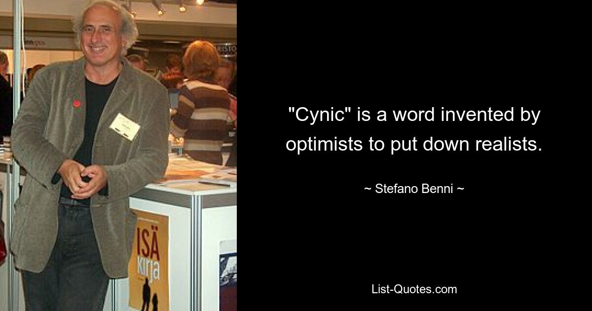 «Циник» — слово, придуманное оптимистами, чтобы принизить реалистов. — © Стефано Бенни